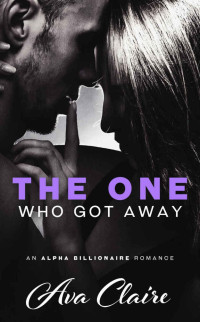 Ava Claire — The One Who Got Away (An Alpha Billionaire Romance)