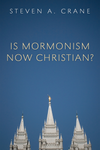 Steven A. Crane; — Is Mormonism Now Christian?