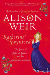 Alison Weir — Katherine Swynford: The Story of John of Gaunt and His Scandalous Duchess