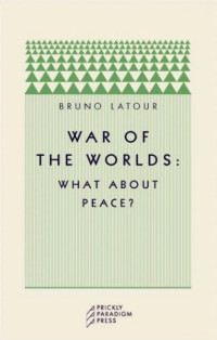 Bruno Latour — War of the Worlds: What about Peace?