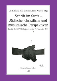 (Hrsg.), Ute E.Eisen, Dina El Omari, Silke Petersen — Schrift im Streit – Jüdische, christliche und muslimische Perspektiven - Erträge der ESWTR-Tagung vom 2.-4. November 2016