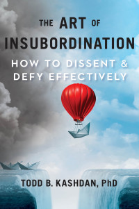 Todd B. Kashdan — The Art of Insubordination: How to Dissent and Defy Effectively