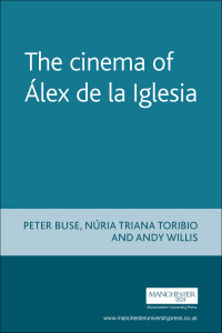 Andy Willis;Nuria Triana-Toribio;Peter Buse; & Núria Triana Toribio & Andy Willis — The Cinema of lex De La Iglesia