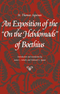 Thomas, Boethius, Synan, Edward A., Schultz, Janice L. — An Exposition of the On the Hebdomads of Boethius