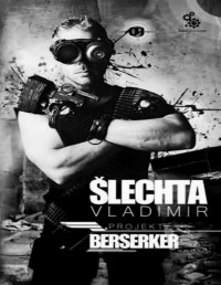 SLECHTA VLADIMIR — Projekt Berserker