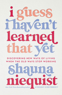 Shauna Niequist — I Guess I Haven't Learned That Yet