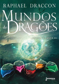 Raphael Draccon — Mundos de Dragões (Legado Ranger Livro 3)