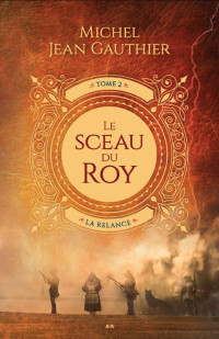 Michel Jean Gauthier — Le Sceau du Roy T2 - La relance