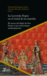 Yolanda Rodríguez Pérez — LA LEYENDA NEGRA EN EL CRISOL DE LA COMEDIA