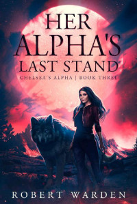 Robert Warden — Her Alpha's Last Stand (Chelsea's Alpha Book 3)