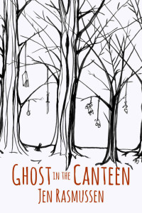 Jen Rasmussen [Rasmussen, Jen] — Ghost in the Canteen