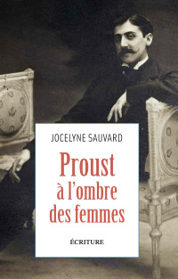 Jocelyne Sauvard — Proust à l'ombre des femmes