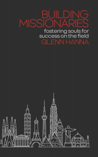 Glenn Hanna [Hanna, Glenn] — Building Missionaries: Fostering Souls for Success on the Field