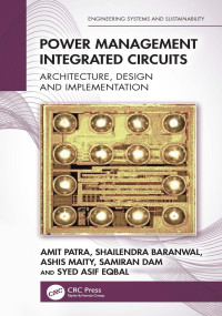 Amit Patra & Shailendra Baranwal & Ashis Maity & Samiran Dam & Syed Asif Eqbal — Power Management Integrated Circuits; Architecture, Design and Implementation