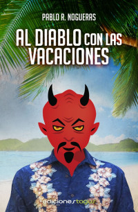 Pablo R_ Nogueras — Al Diablo Con Las Vacaciones