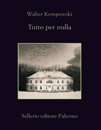 Walter Kempowski — Tutto per nulla (Italian Edition)