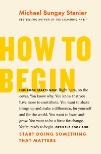 Michael Bungay Stanier — How to Begin