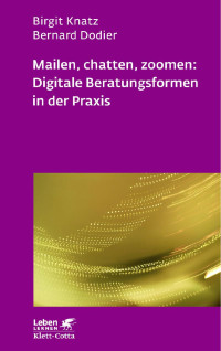 Birgit Knatz — Mailen, chatten, zoomen: Digitale Beratungsformen in der Praxis (Leben Lernen, Bd. 323)