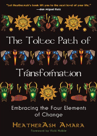 HeatherAsh Amara — The Toltec Path of Transformation: Embracing the Four Elements of Change