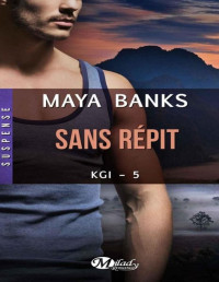 Maya Banks — Sans répit: KGI, T5 (Suspense) (French Edition)