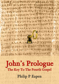 Philip P. Eapen — John's Prologue: The Key To The Fourth Gospel