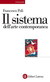 Francesco Poli — Il sistema dell'arte contemporanea: Produzione artistica, mercato, musei (Italian Edition)