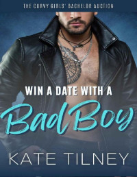 Kate Tilney — Win a Date with a Bad Boy: A Curvy Girl, Bad Boy Short Instalove RomCom (The Curvy Girls’ Bachelor Auction)