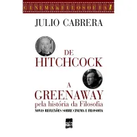 Julio Cabrera — De Hitchcock a Greenaway pela história da filosofia: novas reflexões sobre cinema e filosofia