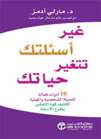 مارلي آدمز — غير اسئلتك تتغير حياتك؛ 10 أدوات فعالة للحياة الشخصية والمهنية