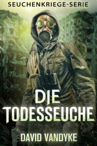 David VanDyke [VanDyke, David] — Die Todesseuche (Seuchenkriege-Serie 6) (German Edition)