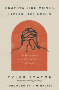 Tyler Staton; — Praying Like Monks, Living Like Fools