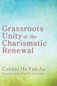 Connie Ho Yan Au; — Grassroots Unity in the Charismatic Renewal