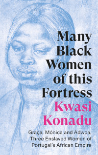 Kwasi Konadu; — Many Black Women of This Fortress