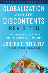 Joseph E. Stiglitz — Globalization And Its Discontents Revisited: Anti-Globalization In The Era Of Trump