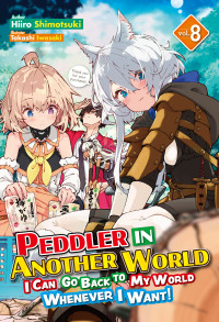 Hiiro Shimotsuki — Peddler in Another World: I Can Go Back to My World Whenever I Want! Volume 8