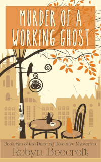 Robyn Beecroft — The Dancing Detective 02: Murder Of A Working Ghost