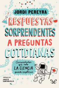 Jordi Pereyra Marí — Respuestas sorprendentes a preguntas cotidianas. Curiosidades de la Ciencia