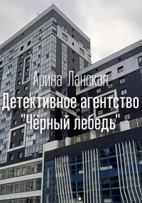 Арина Ланская — Детективное агентство «Чёрный лебедь»