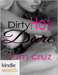 cam cruz [cruz, cam] — Dare to Love Series: Dirty Hot Dare (Kindle Worlds Novella)
