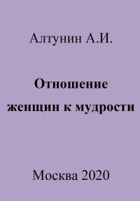 Александр Иванович Алтунин — Отношение женщин к мудрости