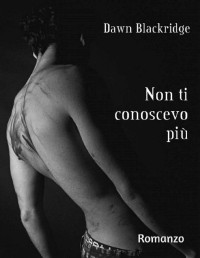 Dawn Blackridge — Non ti conoscevo più (Italian Edition)