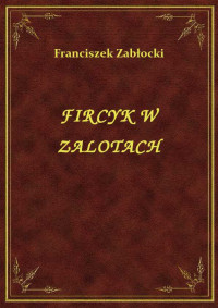 Zabłocki, Franciszek — FIRCYK W ZALOTACH