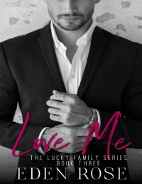 Eden Rose [Rose, Eden] — Love Me (The Lucky Family Book 3)