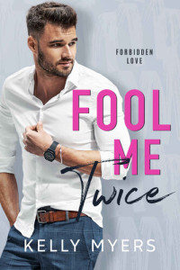 Kelly Myers — Fool Me Twice: A Billionaire Second Chance Romance (Forbidden Love)