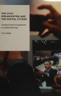 Wells, Chris — The civic organization and the digital citizen : communicating engagement in a networked age