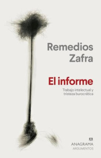 Remedios Zafra — El informe Trabajo intelectual y tristeza burocrática