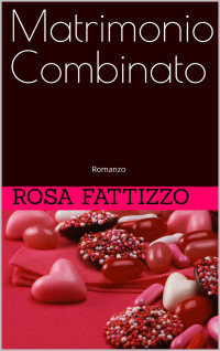 Rosa Fattizzo — Matrimonio Combinato (Italian Edition)