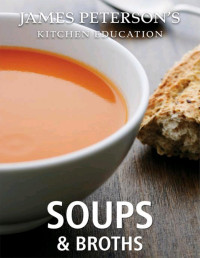 James Peterson — Soups and Broths. James Peterson's Kitchen Education