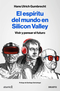 Hans Ulrich Gumbrecht — El espíritu del mundo en Silicon Valley