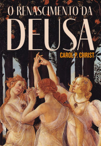 Carol P. Christ — O renascimento da Deusa